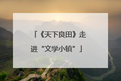 《天下良田》走进“文学小镇”