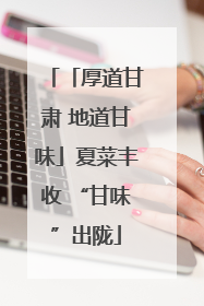 「厚道甘肃 地道甘味」夏菜丰收 “甘味”出陇