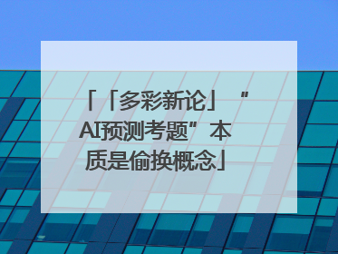 「多彩新论」“AI预测考题”本质是偷换概念