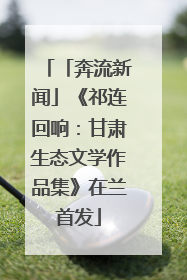 「奔流新闻」《祁连回响:甘肃生态文学作品集》在兰首发