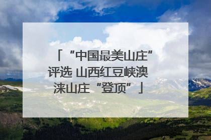 “中国最美山庄”评选 山西红豆峡澳涞山庄“登顶”