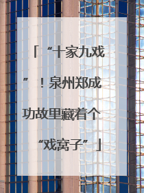 “十家九戏”！泉州郑成功故里藏着个“戏窝子”