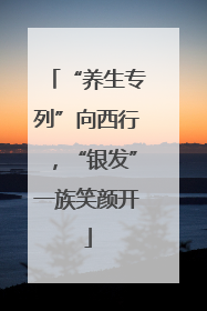 “养生专列”向西行，“银发”一族笑颜开