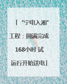 “宁电入湘”工程：圆满完成168小时 试运行开始送电