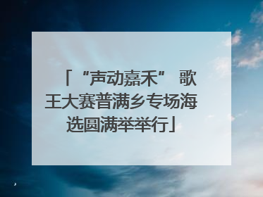 “声动嘉禾” 歌王大赛普满乡专场海选圆满举举行