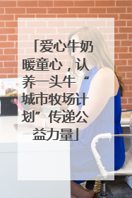 爱心牛奶暖童心，认养一头牛“城市牧场计划”传递公益力量