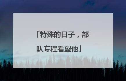 特殊的日子，部队专程看望他
