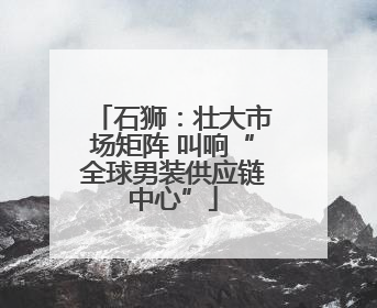 石狮：壮大市场矩阵 叫响“全球男装供应链中心”