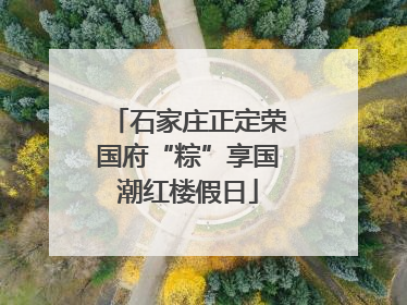 石家庄正定荣国府“粽”享国潮红楼假日