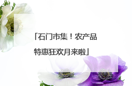 石门市集！农产品特惠狂欢月来啦
