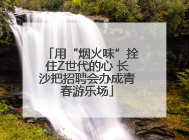 用“烟火味”拴住Z世代的心 长沙把招聘会办成青春游乐场