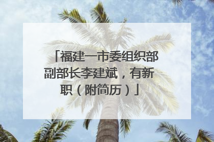 福建一市委组织部副部长李建斌，有新职（附简历）