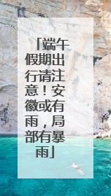 端午假期出行请注意！安徽或有雨，局部有暴雨
