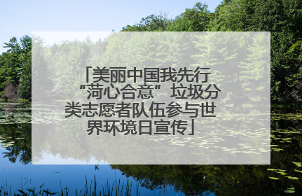 美丽中国我先行 “菏心合意”垃圾分类志愿者队伍参与世界环境日宣传