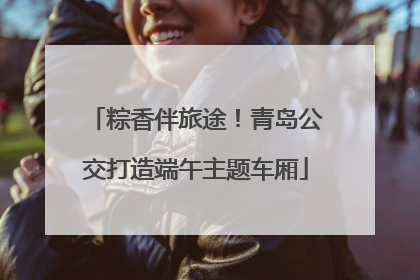 粽香伴旅途！青岛公交打造端午主题车厢