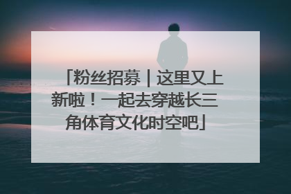 粉丝招募｜这里又上新啦！一起去穿越长三角体育文化时空吧