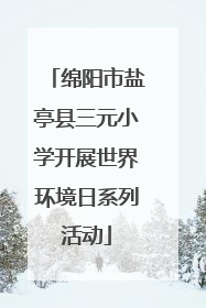 绵阳市盐亭县三元小学开展世界环境日系列活动