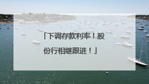 下调存款利率！股份行相继跟进！