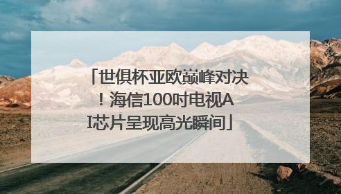 世俱杯亚欧巅峰对决！海信100吋电视AI芯片呈现高光瞬间