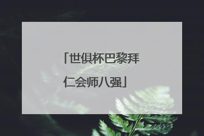 世俱杯巴黎拜仁会师八强