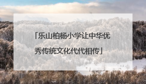 乐山柏杨小学让中华优秀传统文化代代相传