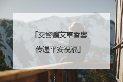 交警赠艾草香囊 传递平安祝福