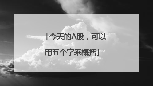 今天的A股，可以用五个字来概括