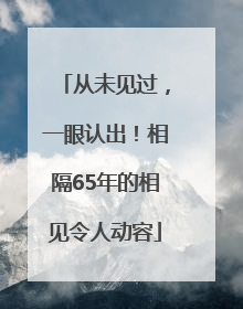 从未见过，一眼认出！相隔65年的相见令人动容