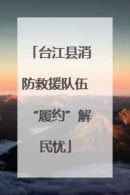 台江县消防救援队伍“履约”解民忧