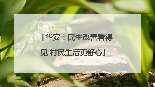 华安：民生改善看得见 村民生活更舒心
