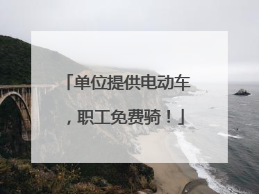 单位提供电动车，职工免费骑！