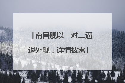 南昌舰以一对二逼退外舰，详情披露