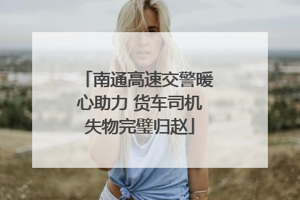 南通高速交警暖心助力 货车司机失物完璧归赵