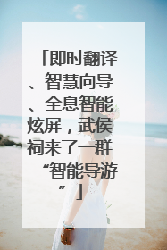 即时翻译、智慧向导、全息智能炫屏，武侯祠来了一群“智能导游”