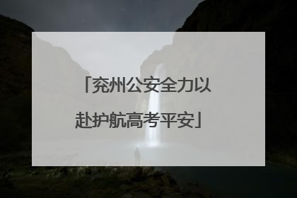 兖州公安全力以赴护航高考平安