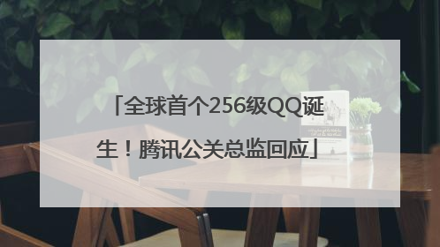 全球首个256级QQ诞生！腾讯公关总监回应