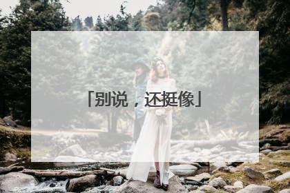 别说，还挺像