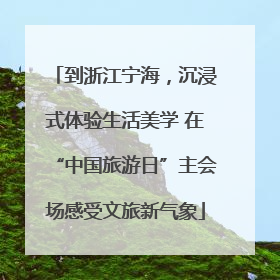 到浙江宁海，沉浸式体验生活美学 在“中国旅游日”主会场感受文旅新气象