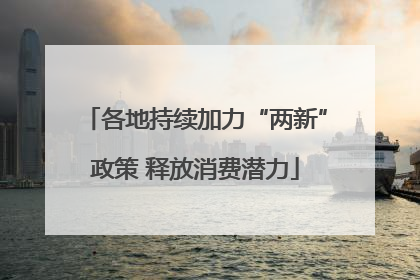 各地持续加力“两新”政策 释放消费潜力
