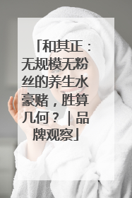 和其正：无规模无粉丝的养生水豪赌，胜算几何？｜品牌观察