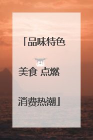 品味特色美食 点燃消费热潮