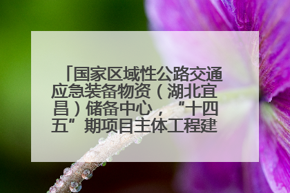 国家区域性公路交通应急装备物资（湖北宜昌）储备中心，“十四五”期项目主体工程建设基本完工