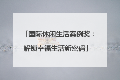 国际休闲生活案例奖：解锁幸福生活新密码