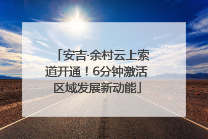 安吉·余村云上索道开通！6分钟激活区域发展新动能