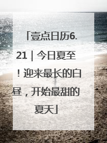 壹点日历6.21｜今日夏至！迎来最长的白昼，开始最甜的夏天