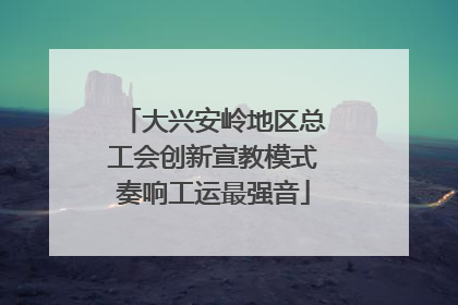 大兴安岭地区总工会创新宣教模式奏响工运最强音