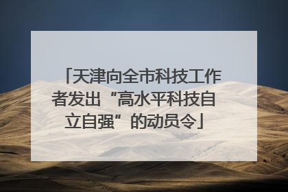 天津向全市科技工作者发出“高水平科技自立自强”的动员令