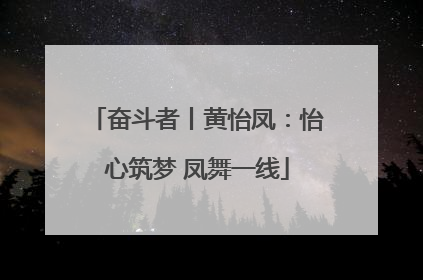 奋斗者丨黄怡凤：怡心筑梦 凤舞一线