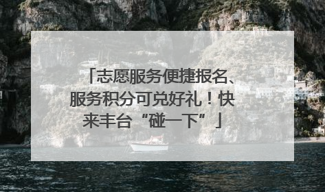 志愿服务便捷报名、服务积分可兑好礼！快来丰台“碰一下”