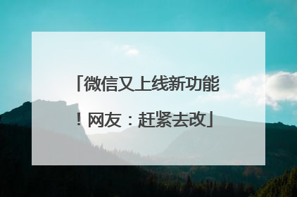 微信又上线新功能！网友：赶紧去改